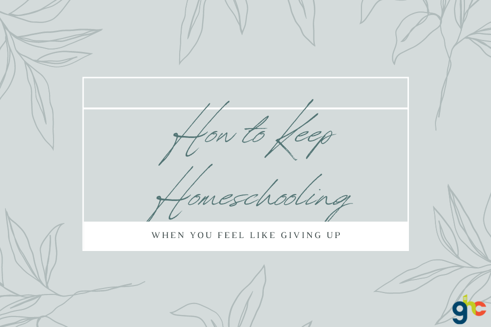 How to Keep Homeschooling When You Feel Like Giving Up
